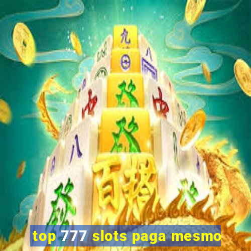 top 777 slots paga mesmo